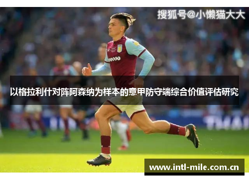 以格拉利什对阵阿森纳为样本的意甲防守端综合价值评估研究 以格拉利什对阵阿森纳为样本的意甲防守端综合价值评估研究